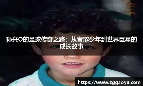 孙兴O的足球传奇之路：从青涩少年到世界巨星的成长故事