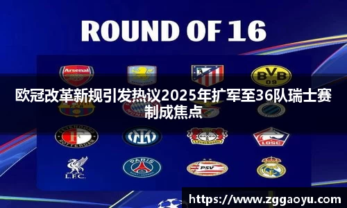 欧冠改革新规引发热议2025年扩军至36队瑞士赛制成焦点