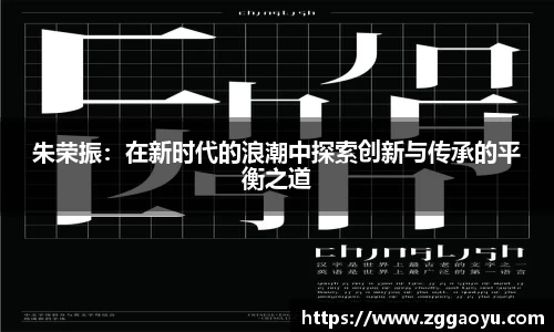 朱荣振：在新时代的浪潮中探索创新与传承的平衡之道