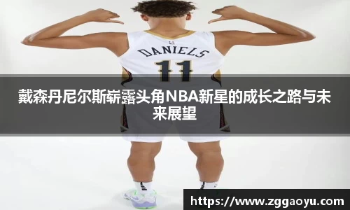 戴森丹尼尔斯崭露头角NBA新星的成长之路与未来展望