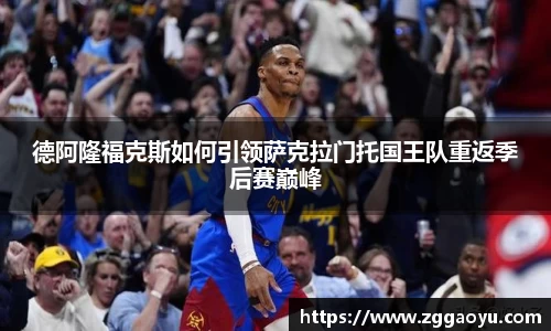 德阿隆福克斯如何引领萨克拉门托国王队重返季后赛巅峰