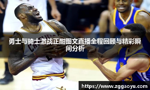 勇士与骑士激战正酣图文直播全程回顾与精彩瞬间分析